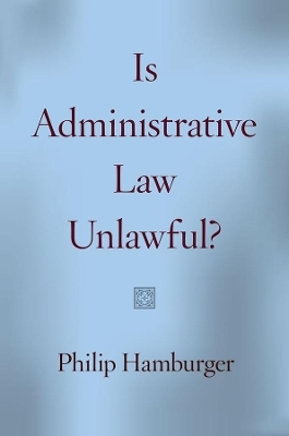Is Administrative Law Unlawful? - Philip Hamburger