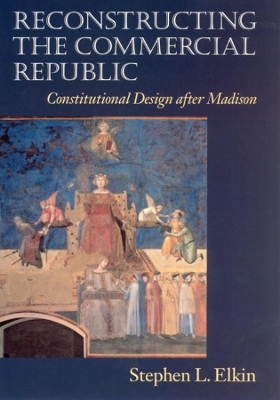 Reconstructing the Commercial Republic - Stephen L. Elkin