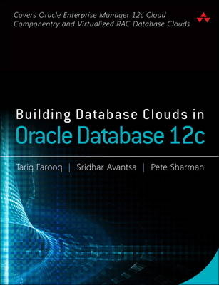 Building Database Clouds in Oracle 12c - Tariq Farooq, Sridhar Avantsa, Pete Sharman