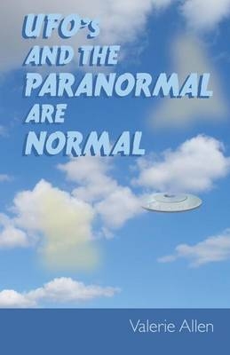 UFOs and the Paranormal Are Normal - Valerie Allen