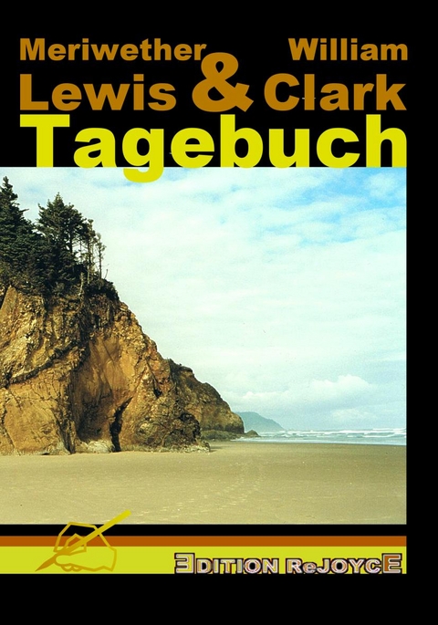 Tagebuch der ersten Expedition zu den Quellen des Missouri, sodann über die Rocky Mountains zur Mündung des Columbia in den Pazifik und zurück, vollbracht in den Jahren 1804-5-6 - Meriwether Lewis, William Clark