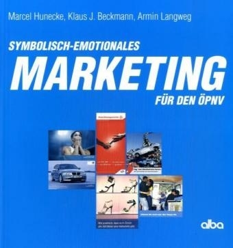 Symbolisch-Emotionales Marketing für den ÖPNV - Marcel Hunecke, Klaus J Beckmann, Armin Langweg