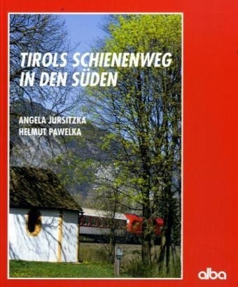 Tirols Schienenweg in den Süden - Angela Jursitzka, Helmut Pawelka