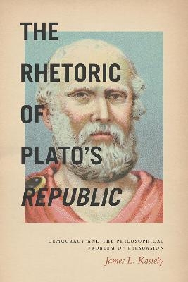 The Rhetoric of Plato's Republic - James L. Kastely