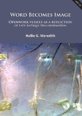 Word Becomes Image: Openwork vessels as a reflection of Late Antique transformation - Hallie G. Meredith