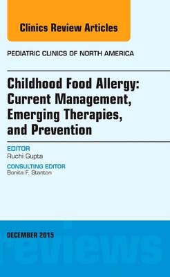 Childhood Food Allergy: Current Management, Emerging Therapies, and Prevention, An Issue of Pediatric Clinics - Ruchi Gupta