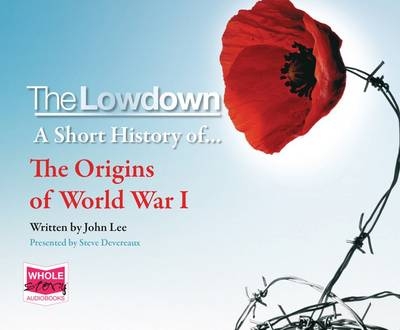 The Lowdown: A Short History of the Origins of World War I - John Lee