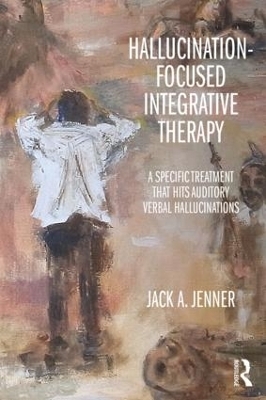 Hallucination-focused Integrative Therapy - Jack A. Jenner