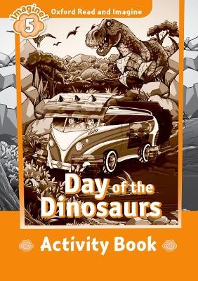 Oxford Read and Imagine: Level 5:: Day of the Dinosaurs activity book - Paul Shipton