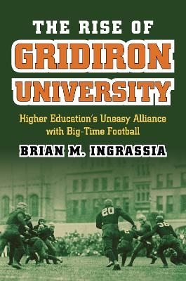 The Rise of Gridiron University - Brian M. Ingrassia