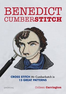 Benedict Cumberstitch: Crossstitch Mr Cumberbatch in 15 great patterns - Angela Wright