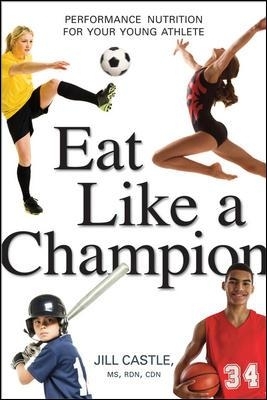 Eat Like a Champion: Performance Nutrition for Your Young Athlete - Jill Castle