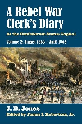 A Rebel War Clerk’s Diary, Volume 2 - J. B. Jones