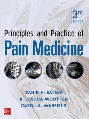 Principles and Practice of Pain Medicine - Carol Warfield, Zahid Bajwa, R. Joshua Wootton