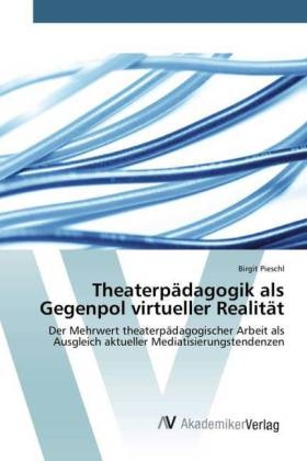 TheaterpÃ¤dagogik als Gegenpol virtueller RealitÃ¤t - Birgit Pieschl