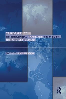 Transparency in International Trade and Investment Dispute Settlement - 