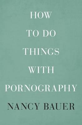 How to Do Things with Pornography - Nancy Bauer