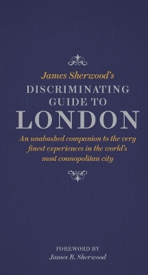 James Sherwood's Discriminating Guide to London - James Sherwood