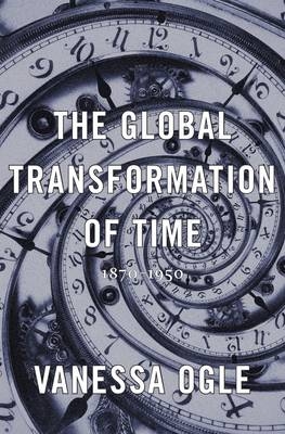 The Global Transformation of Time - Vanessa Ogle
