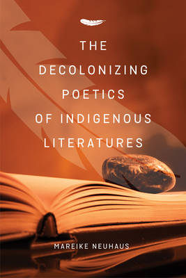 The Decolonizing Poetics of Indigenous Literature - Mareike Neuhaus