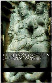 The Rites and Mysteries of Serpent Worship - Aa. Vv.