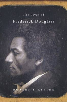 The Lives of Frederick Douglass - Robert S. Levine