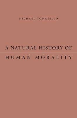 A Natural History of Human Morality - Michael Tomasello