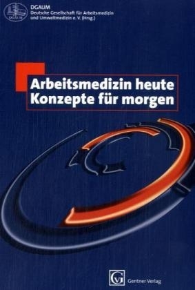 Arbeitsmedizin heute - Konzepte für morgen