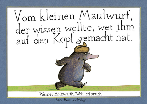 Vom kleinen Maulwurf, der wissen wollte, wer ihm auf den Kopf gemacht hat - Werner Holzwarth