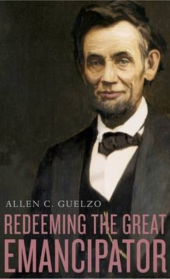 Redeeming the Great Emancipator - Allen C. Guelzo