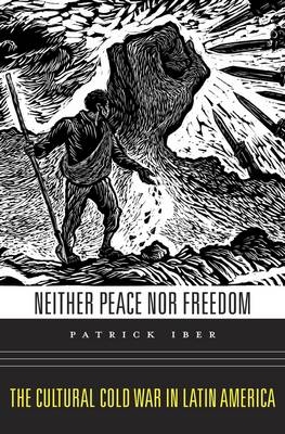 Neither Peace nor Freedom - Patrick Iber