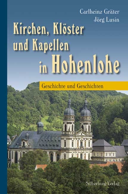 Kirchen, Klöster und Kapellen in Hohenlohe - Dr. Carlheinz Gräter, Rainer Fieselmann, Siegfried Geyer, Jörg Lusin, Irmgard Rohloff