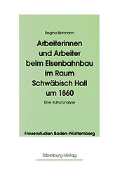 Arbeiterinnen und Arbeiter beim Eisenbahnbau im Raum Schwäbisch Hall um 1860 - Regina Bormann