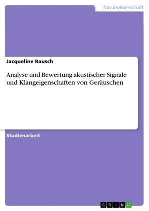 Analyse und Bewertung akustischer Signale und Klangeigenschaften von Geräuschen - Jacqueline Rausch