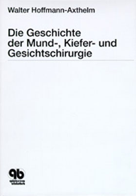 Die Geschichte der Mund-, Kiefer- und Gesichtschirurgie - Walter Hoffmann-Axthelm, Hans J Neumann, Gerhard Pfeifer, Robert Stiebitz