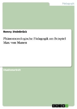 PhÃ¤nomenologische PÃ¤dagogik am Beispiel Max von Manen - Ronny SteinbrÃ¼ck