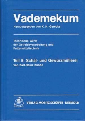 Vademekum – Technische Werte der Getreideverarbeitung und Futtermitteltechnik / Teil 5: Schäl- und Gewürzmüllerei - Karl H Kunde