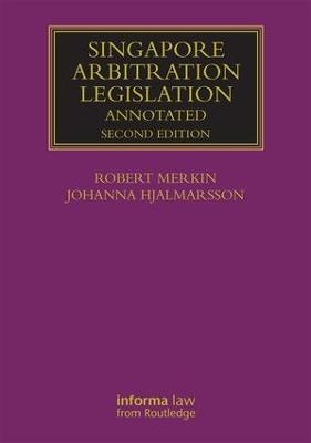 Singapore Arbitration Legislation - Robert Merkin, Johanna Hjalmarsson