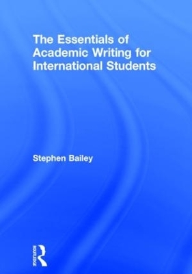 The Essentials of Academic Writing for International Students - Stephen Bailey