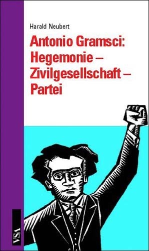 Antoni Gramsci: Hegemonie - Zivilgesellschaft - Partei - Harald Neubert