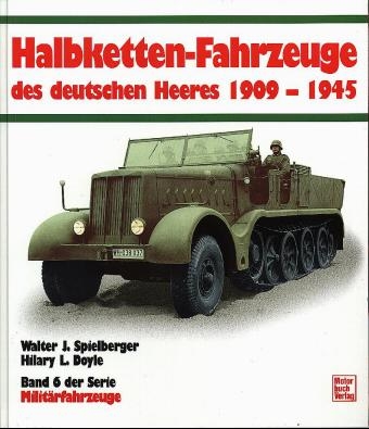 Die Halbketten-Fahrzeuge des deutschen Heeres 1909-1945 - Walter J Spielberger