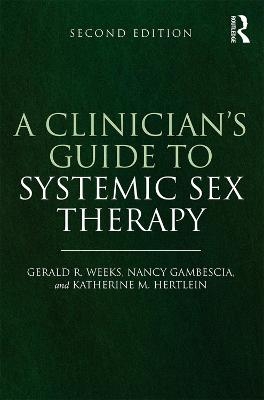 A Clinician's Guide to Systemic Sex Therapy - Nancy Gambescia, Gerald R. Weeks, Katherine M. Hertlein