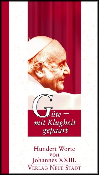 Güte - mit Klugheit gepaart -  Johannes XXIII.