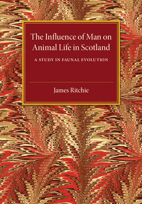 The Influence of Man on Animal Life in Scotland - James Ritchie