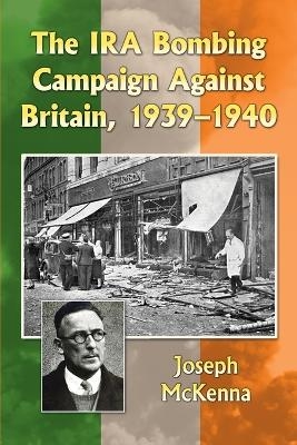 The IRA Bombing Campaign Against Britain, 1939-1940 - Joseph McKenna