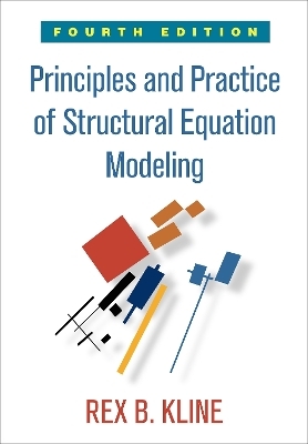 Principles and Practice of Structural Equation Modeling, Fourth Edition - Rex B Kline
