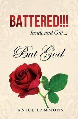 BATTERED!!! Inside and Out....But God - Janice Lammons