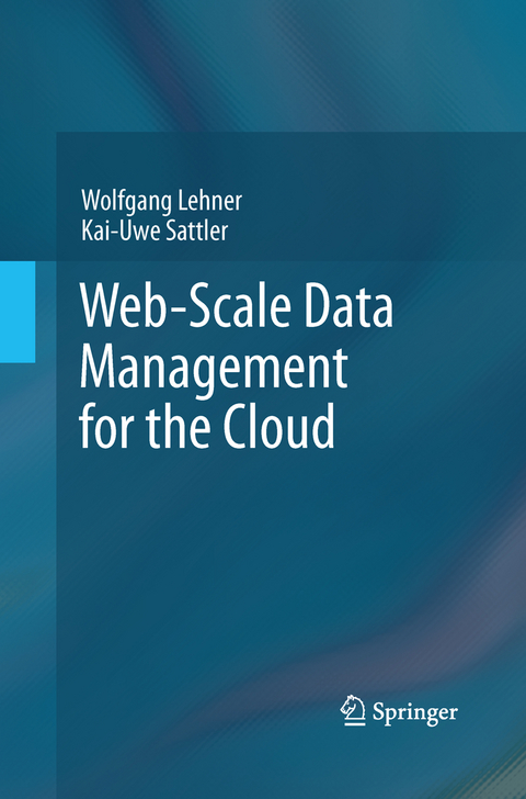 Web-Scale Data Management for the Cloud - Wolfgang Lehner, Kai-Uwe Sattler