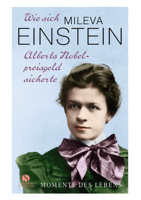 Wie sich Mileva Einstein Alberts Nobelpreisgeld sicherte - Anne-Kathrin Kilg-Meyer