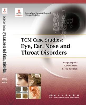 TCM Case Studies: Eye, Ear, Nose and Throat Disorders - Peng Qing-hua, Cara O. Frank